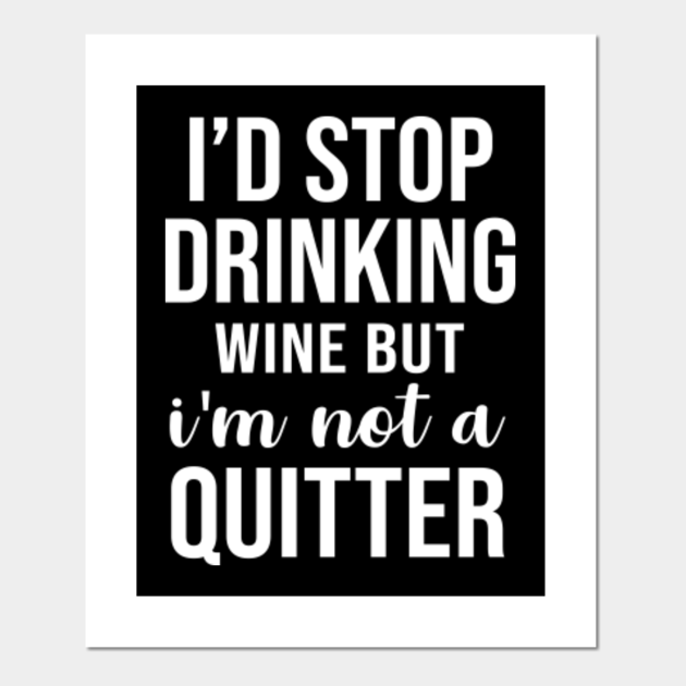 I'd stop drinking wine but I'm not a quitter Wine Humor Posters and